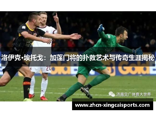 洛伊克·埃托戈：加蓬门将的扑救艺术与传奇生涯揭秘