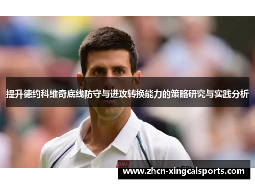 提升德约科维奇底线防守与进攻转换能力的策略研究与实践分析