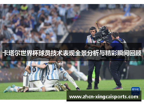 卡塔尔世界杯球员技术表现全景分析与精彩瞬间回顾