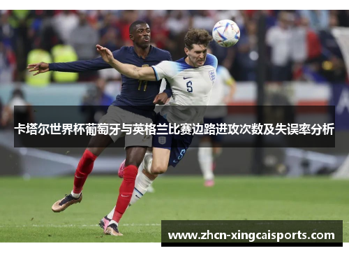 卡塔尔世界杯葡萄牙与英格兰比赛边路进攻次数及失误率分析
