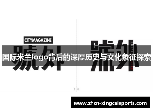 国际米兰logo背后的深厚历史与文化象征探索