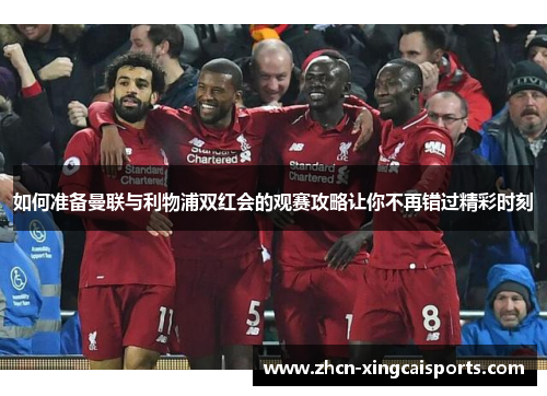 如何准备曼联与利物浦双红会的观赛攻略让你不再错过精彩时刻
