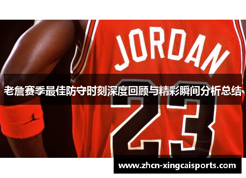 老詹赛季最佳防守时刻深度回顾与精彩瞬间分析总结