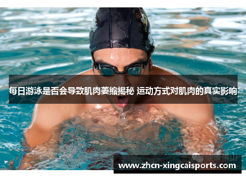 每日游泳是否会导致肌肉萎缩揭秘 运动方式对肌肉的真实影响