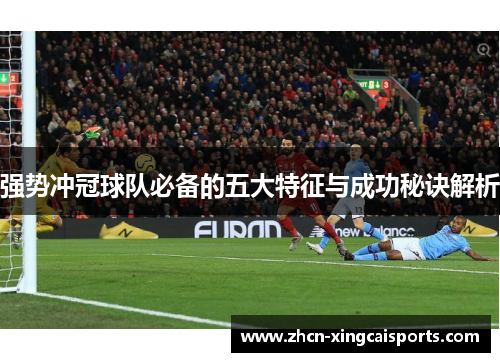 强势冲冠球队必备的五大特征与成功秘诀解析